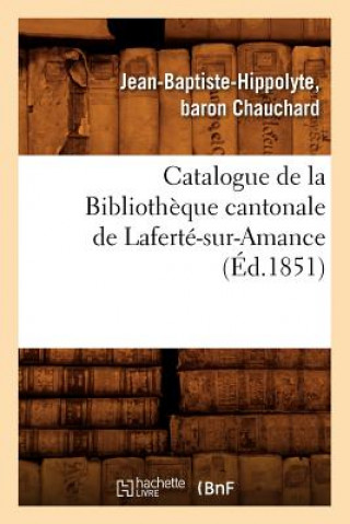 Kniha Catalogue de la Bibliotheque Cantonale de Laferte-Sur-Amance (Ed.1851) Baron Chauchard Jean-Baptiste-Hippolyte