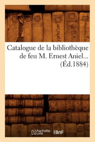 Könyv Catalogue de la Bibliotheque de Feu M. Ernest Aniel (Ed.1884) Sans Auteur