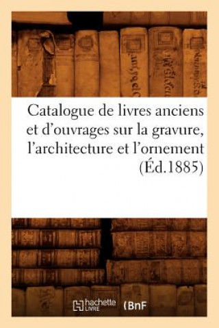 Carte Catalogue de Livres Anciens Et d'Ouvrages Sur La Gravure, l'Architecture Et l'Ornement (Ed.1885) Sans Auteur