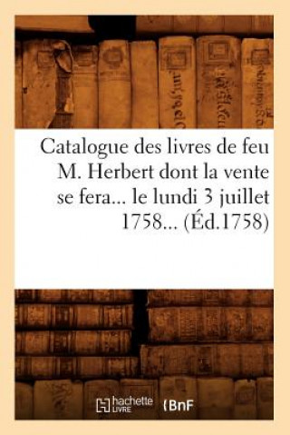 Könyv Catalogue Des Livres de Feu M. Herbert Dont La Vente Se Fera Le Lundi 3 Juillet 1758 (Ed.1758) Sans Auteur