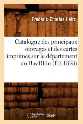 Buch Catalogue Des Principaux Ouvrages Et Des Cartes Imprimes Sur Le Departement Du Bas-Rhin, (Ed.1858) Frederic-Charles Heitz