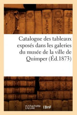 Carte Catalogue Des Tableaux Exposes Dans Les Galeries Du Musee de la Ville de Quimper (Ed.1873) Sans Auteur