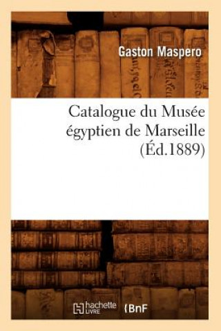 Kniha Catalogue Du Musee Egyptien de Marseille, (Ed.1889) Gaston C Maspero