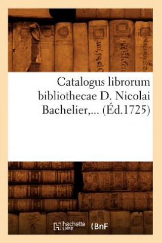 Carte Catalogus Librorum Bibliothecae D. Nicolai Bachelier (Ed.1725) Sans Auteur