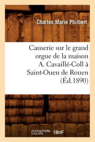 Книга Causerie Sur Le Grand Orgue de la Maison A. Cavaille-Coll A Saint-Ouen de Rouen (Ed.1890) Charles Marie Philbert