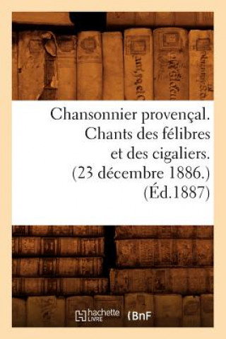 Könyv Chansonnier Provencal. Chants Des Felibres Et Des Cigaliers. (23 Decembre 1886.) (Ed.1887) Sans Auteur