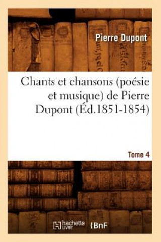 Kniha Chants Et Chansons (Poesie Et Musique) de Pierre Dupont. Tome 4 (Ed.1851-1854) Pierre DuPont