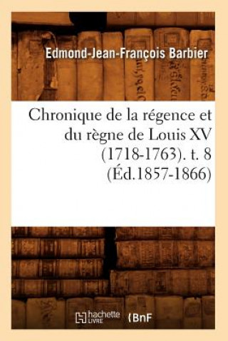 Kniha Chronique de la Regence Et Du Regne de Louis XV (1718-1763). T. 8 (Ed.1857-1866) Edmond Jean-Francois Barbier