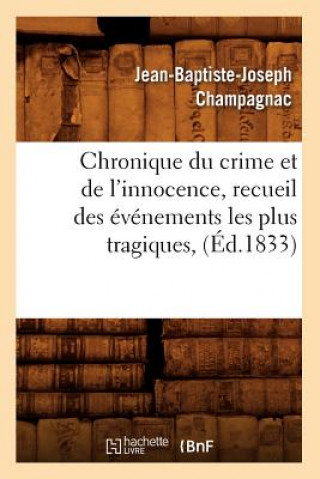 Kniha Chronique Du Crime Et de l'Innocence, Recueil Des Evenements Les Plus Tragiques, (Ed.1833) Jean-Baptiste-Joseph Champagnac