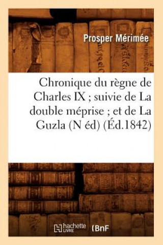 Kniha Chronique Du Regne de Charles IX Suivie de la Double Meprise Et de la Guzla (N Ed) (Ed.1842) Prosper Merimee