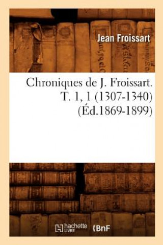 Carte Chroniques de J. Froissart. T. 1, 1 (1307-1340) (Ed.1869-1899) Jean Froissart