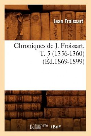 Könyv Chroniques de J. Froissart. T. 5 (1356-1360) (Ed.1869-1899) Jean Froissart