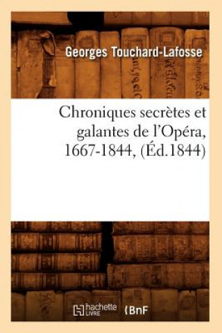 Kniha Chroniques Secretes Et Galantes de l'Opera, 1667-1844, (Ed.1844) Georges Touchard-Lafosse