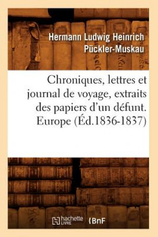 Книга Chroniques, Lettres Et Journal de Voyage, Extraits Des Papiers d'Un Defunt. Europe (Ed.1836-1837) Hermann Ludwig Heinrich Puckler-Muskau
