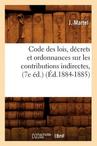 Kniha Code Des Lois, Decrets Et Ordonnances Sur Les Contributions Indirectes, (7e Ed.) (Ed.1884-1885) Sans Auteur