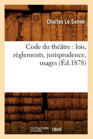Carte Code Du Theatre: Lois, Reglements, Jurisprudence, Usages (Ed.1878) Charles Le Senne