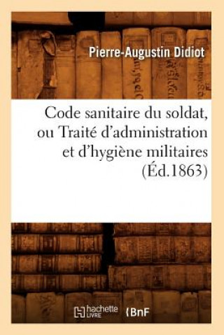 Buch Code Sanitaire Du Soldat, Ou Traite d'Administration Et d'Hygiene Militaires (Ed.1863) Pierre-Augustin Didiot