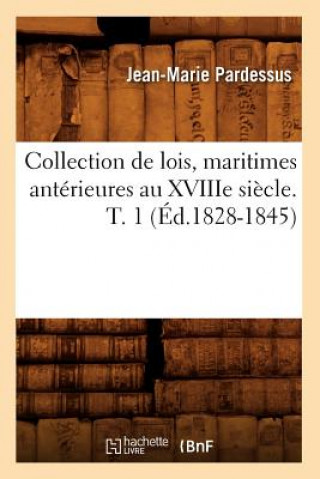 Kniha Collection de Lois, Maritimes Anterieures Au Xviiie Siecle. T. 1 (Ed.1828-1845) Jean-Marie Pardessus