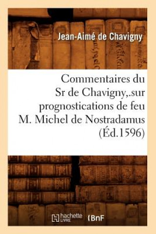 Livre Commentaires Du Sr de Chavigny, .Sur Prognostications de Feu M. Michel de Nostradamus (Ed.1596) Jean-Aime De Chavigny