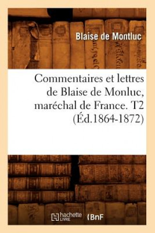 Carte Commentaires Et Lettres de Blaise de Monluc, Marechal de France. T2 (Ed.1864-1872) Blaise De Montluc