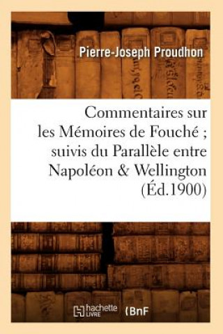 Könyv Commentaires Sur Les Memoires de Fouche Suivis Du Parallele Entre Napoleon & Wellington (Ed.1900) Pierre-Joseph Proudhon