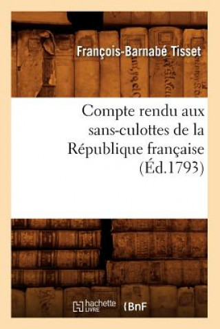 Könyv Compte Rendu Aux Sans-Culottes de la Republique Francaise, (Ed.1793) Francois-Barnabe Tisset