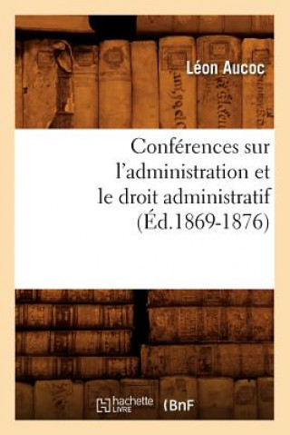 Carte Conferences Sur l'Administration Et Le Droit Administratif (Ed.1869-1876) Leon Aucoc