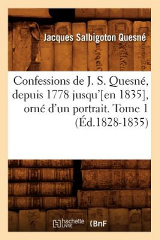 Carte Confessions de J. S. Quesne, Depuis 1778 Jusqu'[en 1835], Orne d'Un Portrait. Tome 1 (Ed.1828-1835) Jacques Salbigoton Quesne