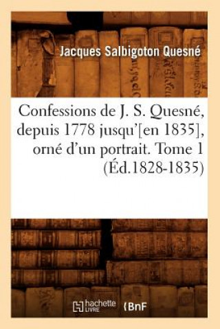 Książka Confessions de J. S. Quesne, Depuis 1778 Jusqu'[en 1835], Orne d'Un Portrait. Tome 1 (Ed.1828-1835) Jacques Salbigoton Quesne