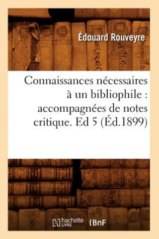 Книга Connaissances Necessaires A Un Bibliophile: Accompagnees de Notes Critique. Ed 5 (Ed.1899) Edouard Rouveyre