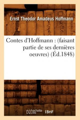 Carte Contes d'Hoffmann: (Faisant Partie de Ses Dernieres Oeuvres) (Ed.1848) Ernst-Theodor-Amadeus Hoffmann