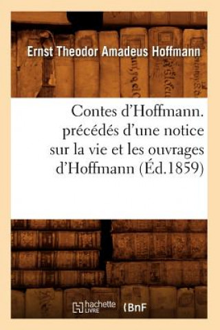 Kniha Contes d'Hoffmann. Precedes d'Une Notice Sur La Vie Et Les Ouvrages d'Hoffmann (Ed.1859) Ernst-Theodor-Amadeus Hoffmann