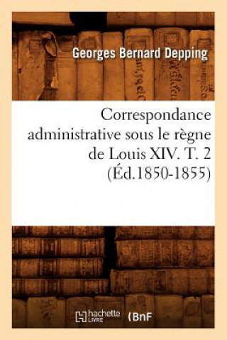 Kniha Correspondance Administrative Sous Le Regne de Louis XIV. T. 2 (Ed.1850-1855) Sans Auteur