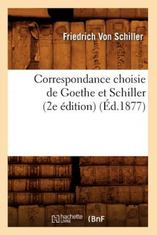 Carte Correspondance Choisie de Goethe Et Schiller (2e Edition) (Ed.1877) Friedrich Von Schiller