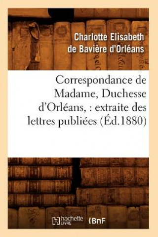 Kniha Correspondance de Madame, Duchesse d'Orleans: Extraite Des Lettres Publiees. Volume 2 (Ed.1880) Charlotte Elisabeth De Baviere D'Orleans