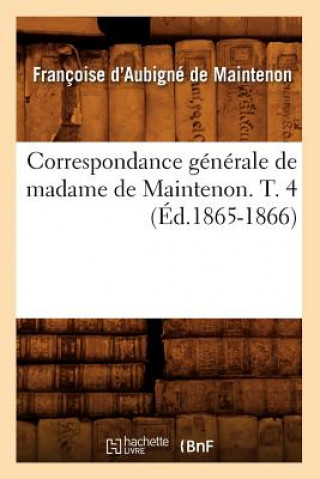 Livre Correspondance Generale de Madame de Maintenon. T. 4 (Ed.1865-1866) Francoise D'Aubigne De Maintenon