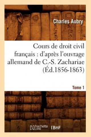 Carte Cours de Droit Civil Francais: d'Apres l'Ouvrage Allemand de C.-S. Zachariae. Tome 1 (Ed.1856-1863) Charles Aubry