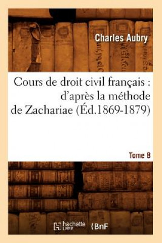 Книга Cours de Droit Civil Francais: d'Apres La Methode de Zachariae. Tome 8 (Ed.1869-1879) Charles Aubry