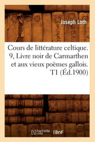 Carte Cours de Litterature Celtique. 9, Livre Noir de Carmarthen Et Aux Vieux Poemes Gallois. T1 (Ed.1900) Joseph Loth