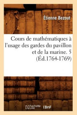 Book Cours de Mathematiques A l'Usage Des Gardes Du Pavillon Et de la Marine. 5 (Ed.1764-1769) Etienne Bezout