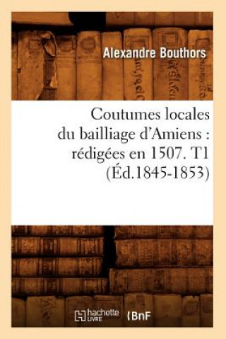 Książka Coutumes Locales Du Bailliage d'Amiens: Redigees En 1507. T1 (Ed.1845-1853) Sans Auteur