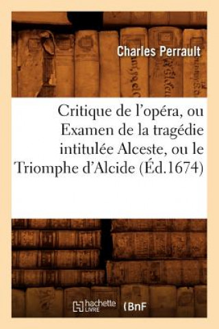 Carte Critique de l'Opera, Ou Examen de la Tragedie Intitulee Alceste, Ou Le Triomphe d'Alcide (Ed.1674) Charles Perrault
