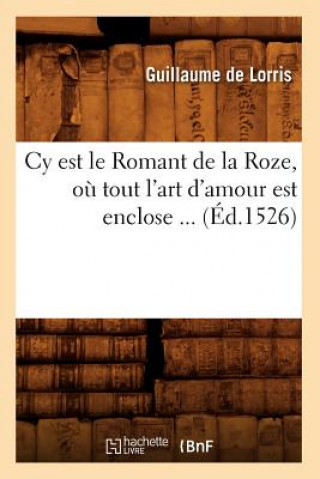 Book Cy Est Le Romant de la Roze, Ou Tout l'Art d'Amour Est Enclose (Ed.1526) Guillaume De Lorris