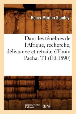 Kniha Dans Les Tenebres de l'Afrique, Recherche, Delivrance Et Retraite d'Emin Pacha. T1 (Ed.1890) Henry Morton Stanley