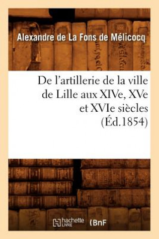 Könyv de l'Artillerie de la Ville de Lille Aux Xive, Xve Et Xvie Siecles (Ed.1854) Alexandre De La Fons De Melicocq