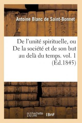 Książka de l'Unite Spirituelle, Ou de la Societe Et de Son But Au Dela Du Temps. Vol. 1 (Ed.1845) Blanc De Saint Bonnet a