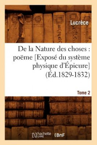 Kniha de la Nature Des Choses: Poeme. [Expose Du Systeme Physique d'Epicure]. Tome 2 (Ed.1829-1832) Lucrece