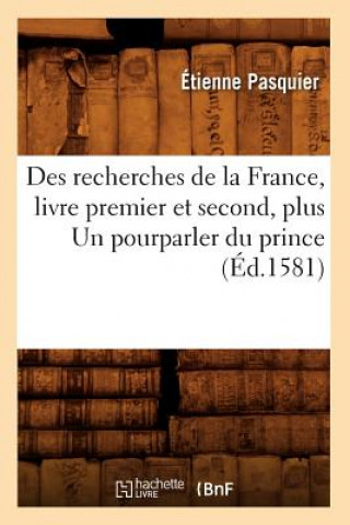 Book Des Recherches de la France, Livre Premier Et Second, Plus Un Pourparler Du Prince (Ed.1581) Etienne Pasquier