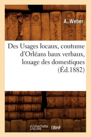 Kniha Des Usages Locaux, Coutume d'Orleans Baux Verbaux, Louage Des Domestiques, (Ed.1882) A Weber