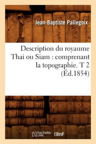 Книга Description Du Royaume Thai Ou Siam: Comprenant La Topographie. T 2 (Ed.1854) Jean-Baptiste Pallegoix